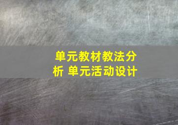 单元教材教法分析 单元活动设计